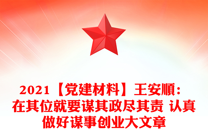 2021【党建材料】王安顺：在其位就要谋其政尽其责 认真做好谋事创业大文章
