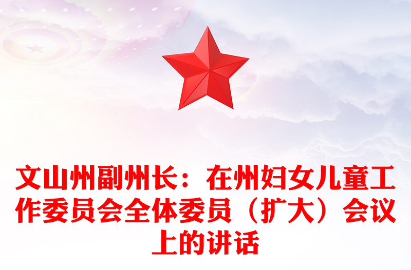 文山州副州长：在州妇女儿童工作委员会全体委员（扩大）会议上的讲话