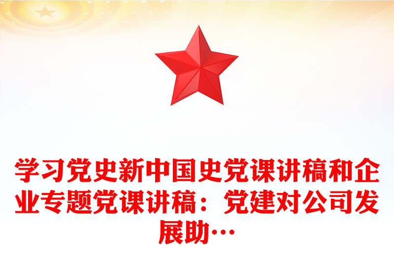 学习党史新中国史党课讲稿和企业专题党课讲稿：党建对公司发展助…