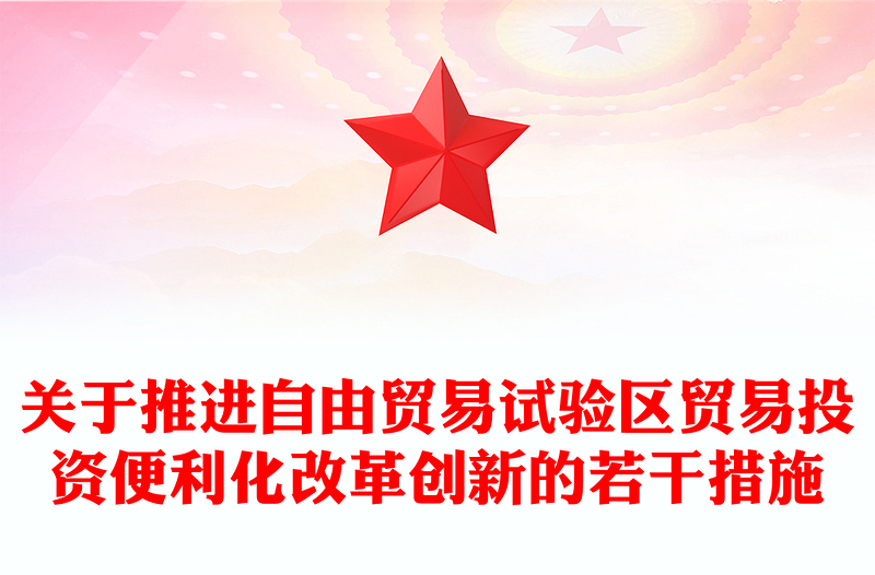 精美风关于推进自由贸易试验区贸易投资便利化改革创新的若干措施PPT下载(讲稿)