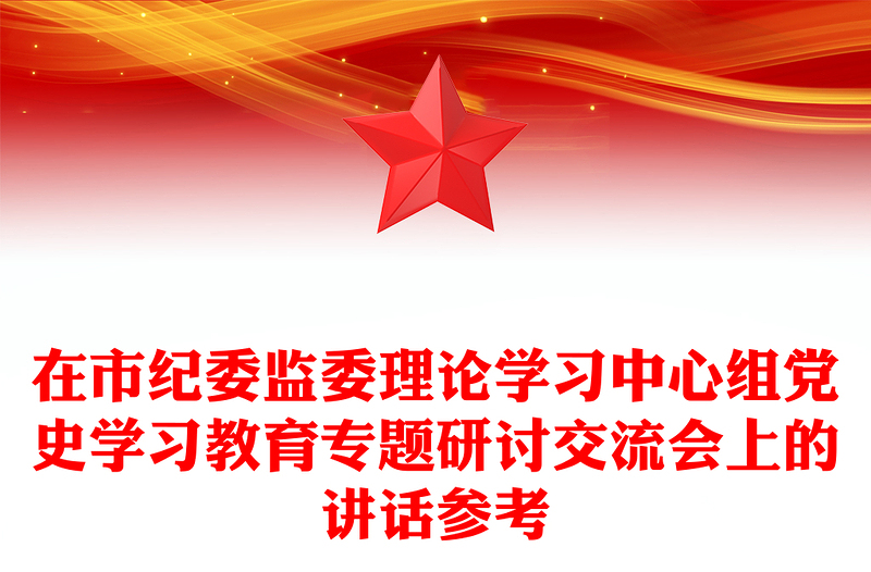 在市纪委监委理论学习中心组党史学习教育专题研讨交流会上的讲话参考