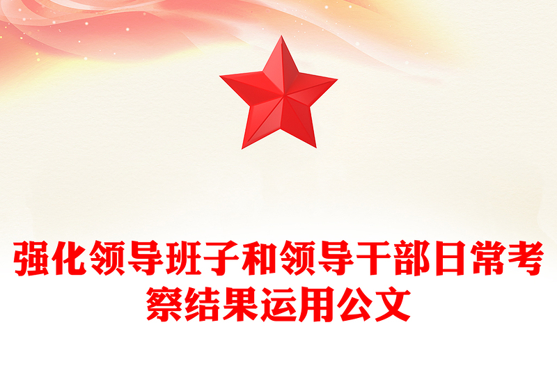 强化领导班子和领导干部日常考察结果运用公文