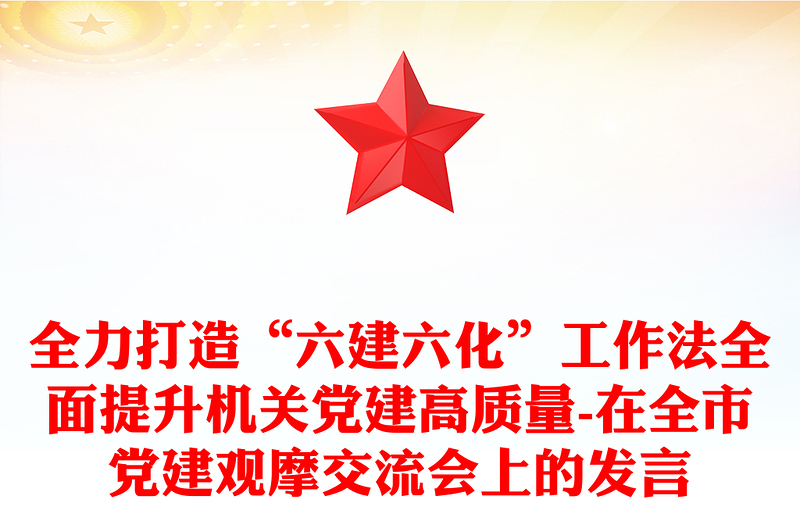 全力打造“六建六化”工作法全面提升机关党建高质量-在全市党建观摩交流会上的发言