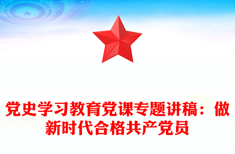 党史学习教育党课专题讲稿：做新时代合格共产党员