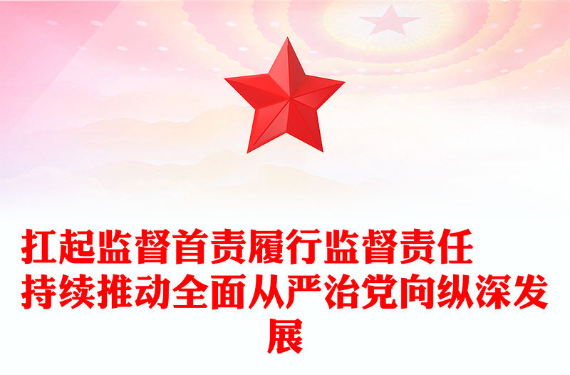 扛起监督首责履行监督责任  持续推动全面从严治党向纵深发展