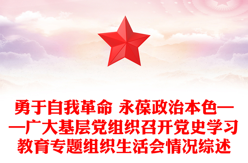 勇于自我革命 永葆政治本色——广大基层党组织召开党史学习教育专题组织生活会情况综述