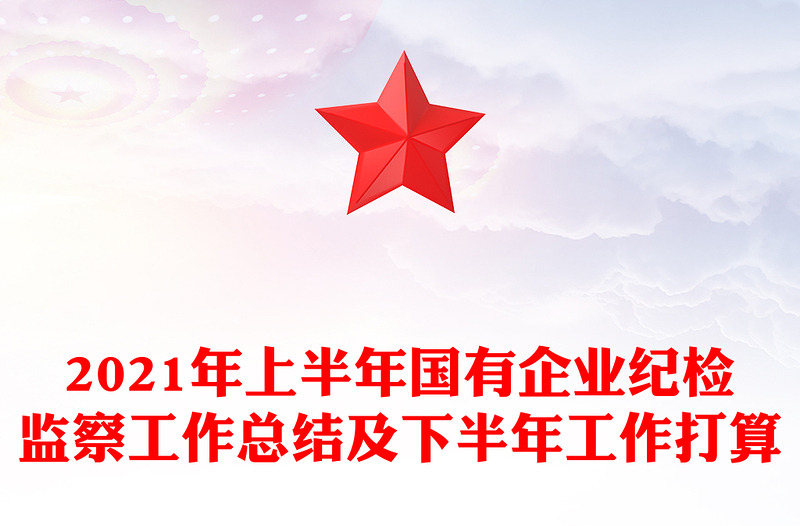 2021年上半年国有企业纪检监察工作总结及下半年工作打算