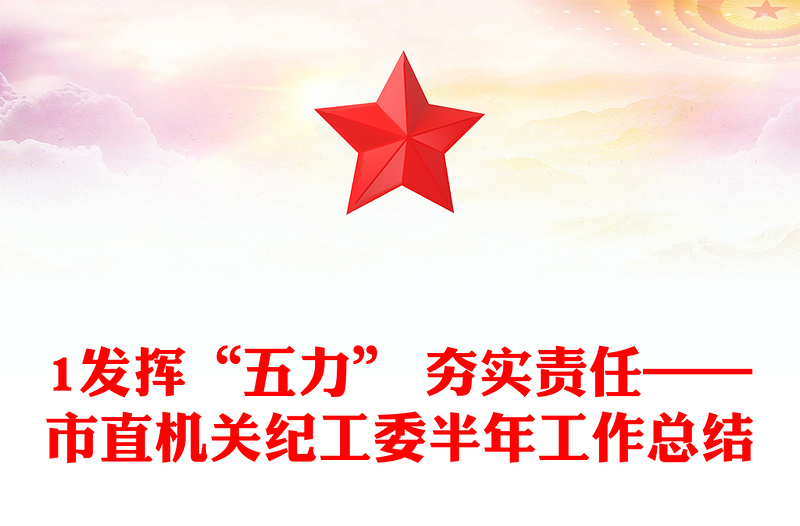 1发挥“五力” 夯实责任——市直机关纪工委半年工作总结