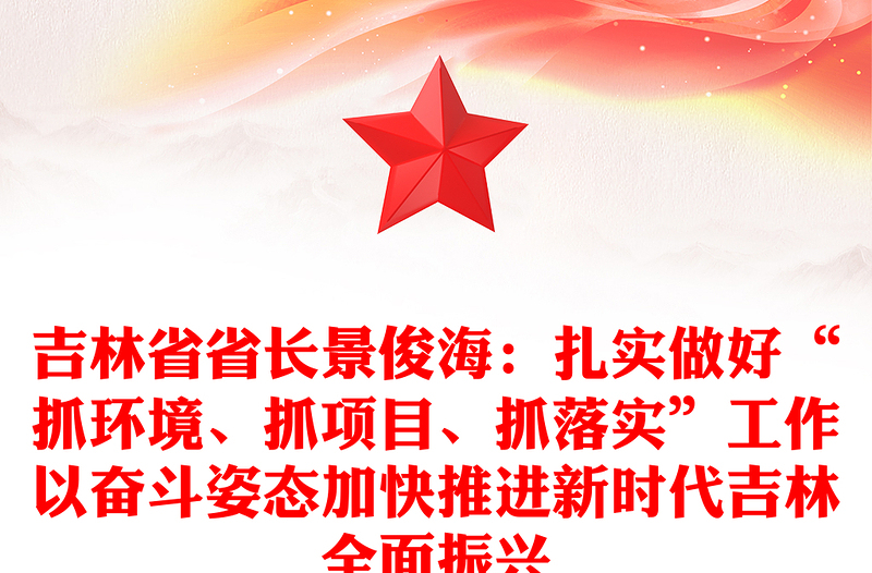吉林省省长景俊海：扎实做好“抓环境、抓项目、抓落实”工作以奋斗姿态加快推进新时代吉林全面振兴