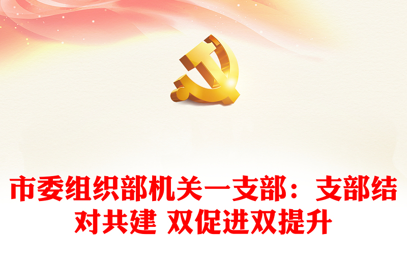 市委组织部机关一支部：支部结对共建 双促进双提升