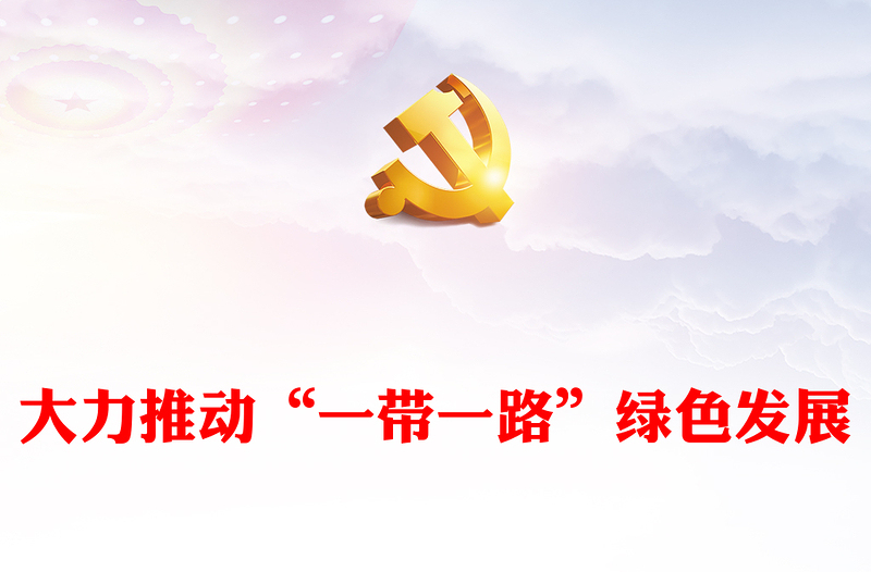 协力推进“一带一路”绿色发展ppt大气党政弘扬一带一路精神微党课(讲稿)