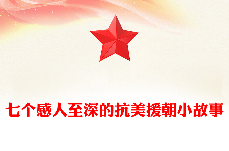 2025抗美援朝纪念日PPT七个感人至深的抗美援朝小故事课件(讲稿)