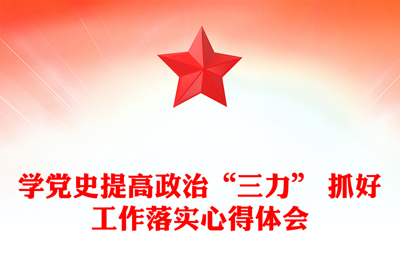 学党史提高政治“三力” 抓好工作落实心得体会