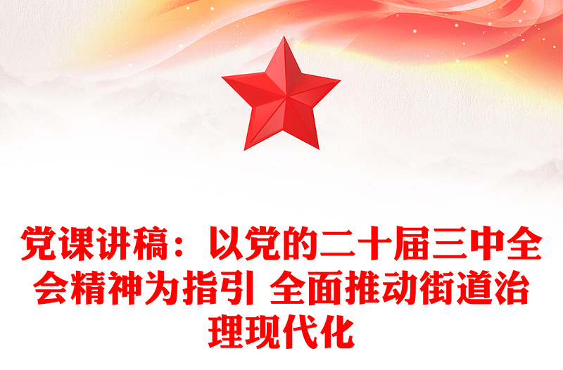 党课讲稿：以党的二十届三中全会精神为指引 全面推动街道治理现代化