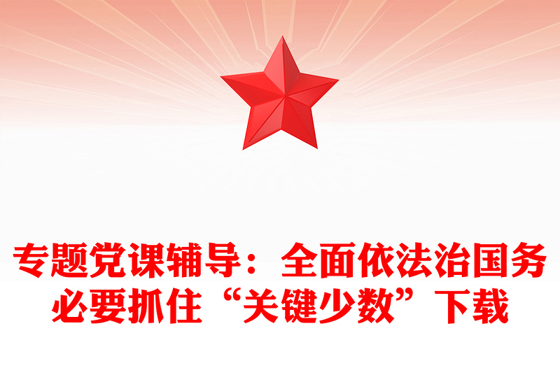 专题党课辅导：全面依法治国务必要抓住“关键少数”下载