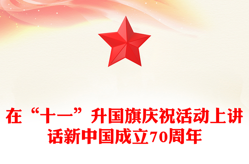 在“十一”升国旗庆祝活动上讲话新中国成立70周年