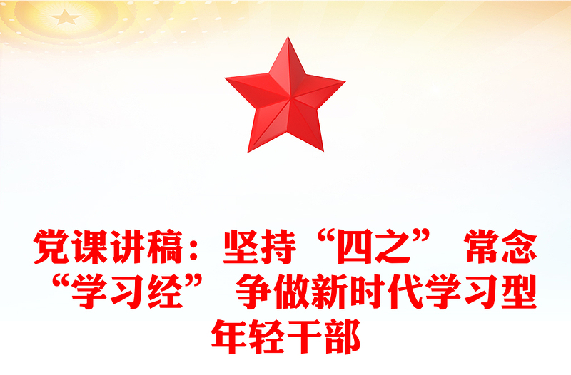 党课讲稿：坚持“四之” 常念“学习经” 争做新时代学习型年轻干部