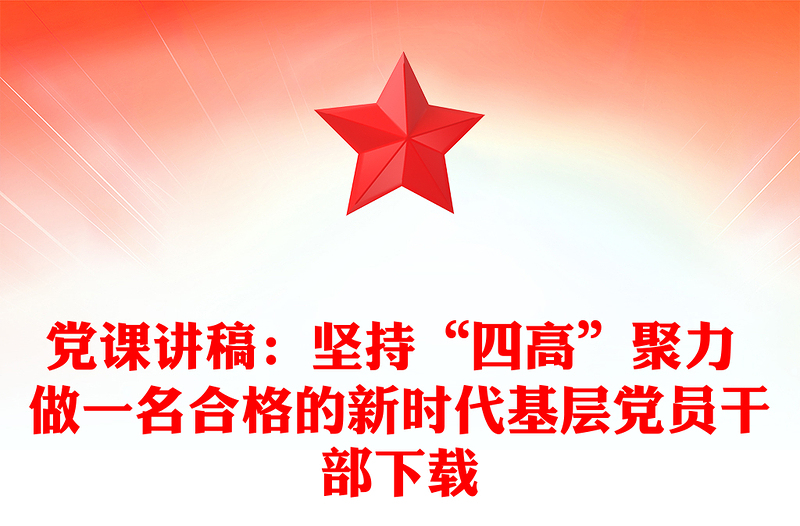 党课讲稿：坚持“四高”聚力 做一名合格的新时代基层党员干部下载