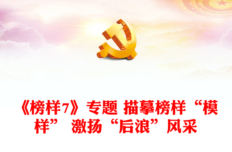 《榜样7》专题 描摹榜样“模样” 激扬“后浪”风采