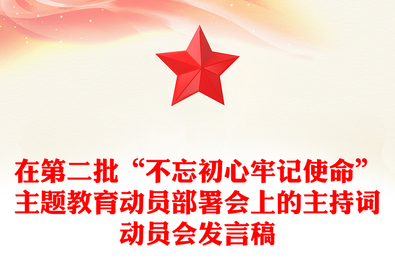 在第二批“不忘初心牢记使命”主题教育动员部署会上的主持词动员会发言稿
