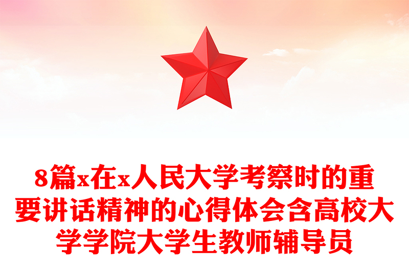 8篇x在x人民大学考察时的重要讲话精神的心得体会含高校大学学院大学生教师辅导员