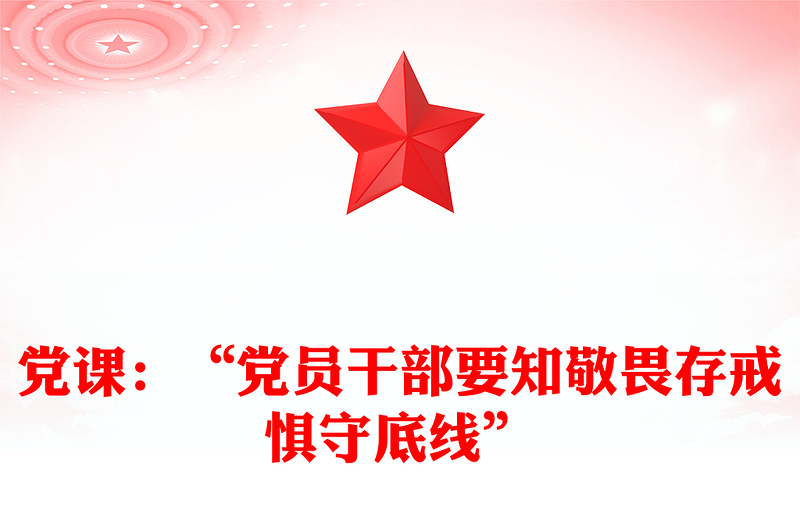 党课：“党员干部要知敬畏存戒惧守底线”