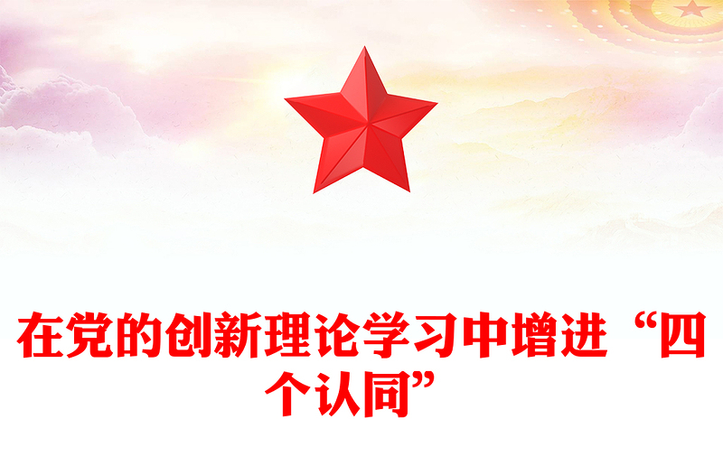 在党的创新理论学习中增进“四个认同”PPT简洁精美政治认同思想认同理论认同情感认同思想建党理论强党课件(讲稿)