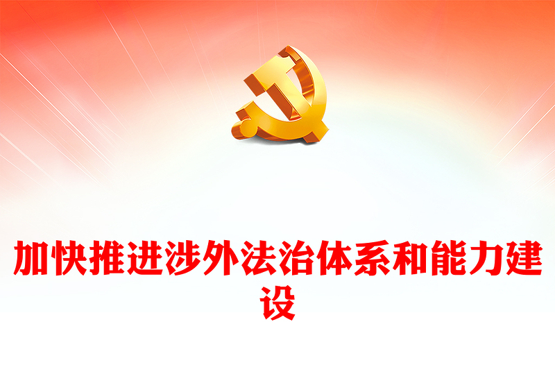 加快推进我国涉外法治体系和能力建设PPT党建风加强涉外法制建设主题党课(讲稿)