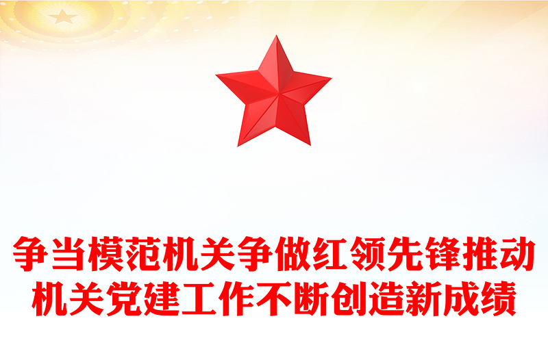争当模范机关争做红领先锋推动机关党建工作不断创造新成绩