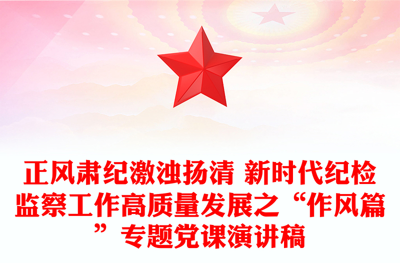 正风肃纪激浊扬清 新时代纪检监察工作高质量发展之“作风篇”专题党课演讲稿
