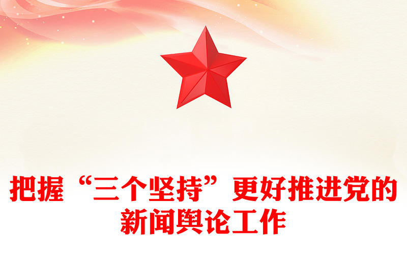 把握“三个坚持”更好推进党的新闻舆论工作