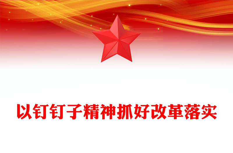 红色大气以钉钉子精神抓好改革落实PPT课件(讲稿)