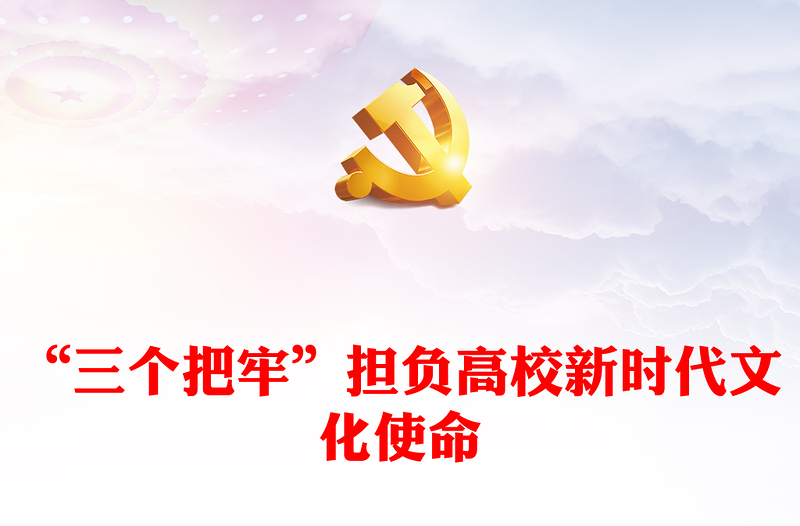 2023“三个把牢”担负高校新时代文化使命PPT党政风深入学习领会习近平文化思想专题党课课件模板(讲稿)