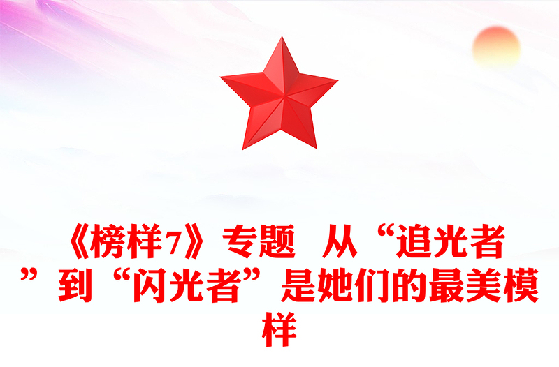 《榜样7》专题  从“追光者”到“闪光者”是她们的最美模样