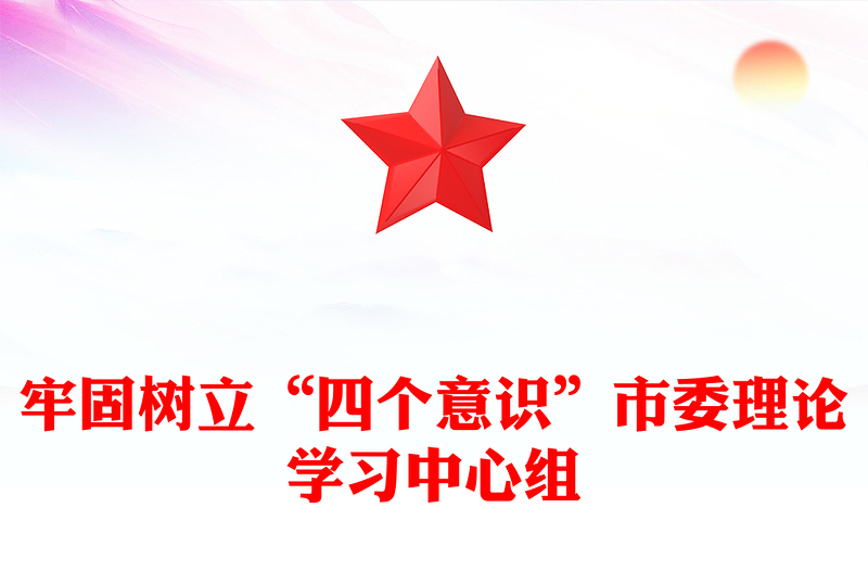 牢固树立“四个意识”市委理论学习中心组