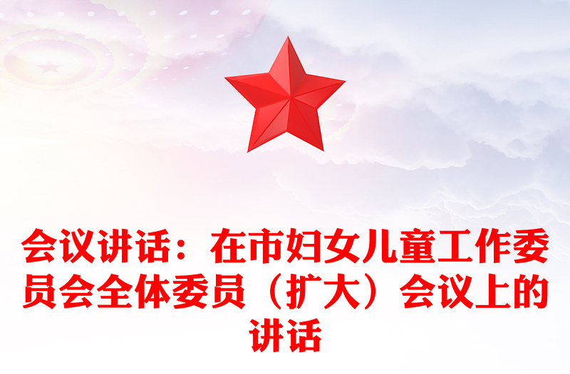 2021年会议讲话：在市妇女儿童工作委员会全体委员（扩大）会议上的讲话