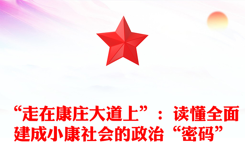 “走在康庄大道上”：读懂全面建成小康社会的政治“密码”