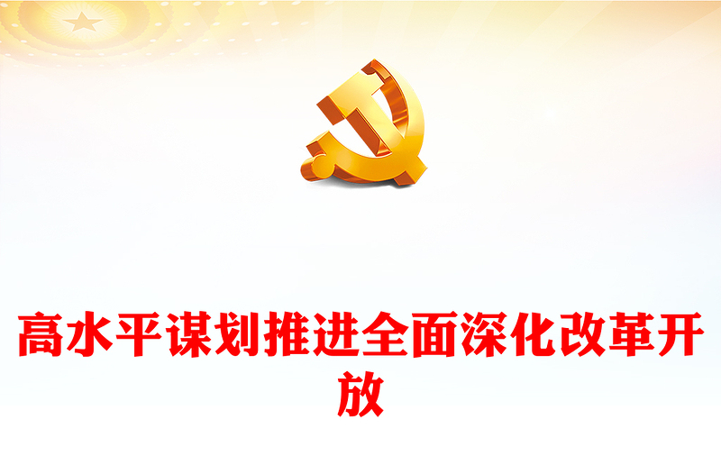 高质量高水平谋划推进全面深化改革开放ppt大气简洁坚持深化改革开放专题党课(讲稿)