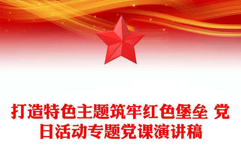 打造特色主题筑牢红色堡垒 党日活动专题党课演讲稿