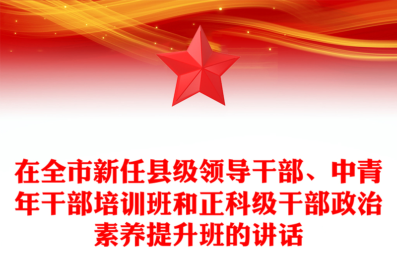 在全市新任县级领导干部、中青年干部培训班和正科级干部政治素养提升班的讲话