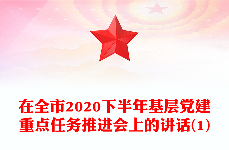 在全市2020下半年基层党建重点任务推进会上的讲话(1)