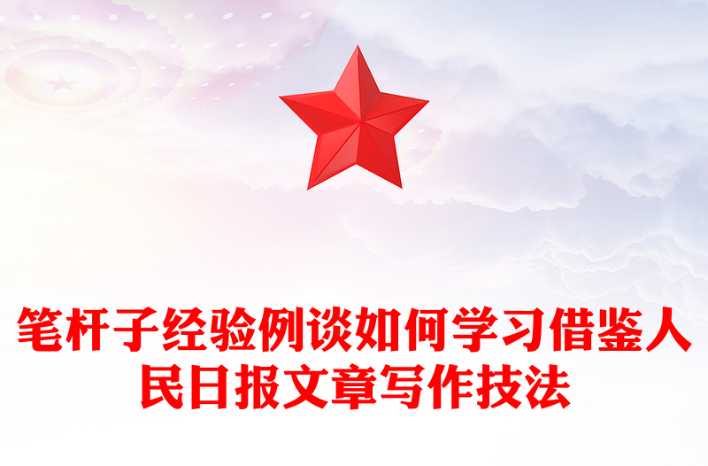 笔杆子经验例谈如何学习借鉴人民日报文章写作技法