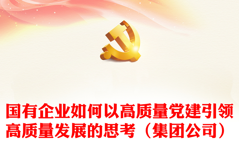 国有企业如何以高质量党建引领高质量发展的思考（集团公司）