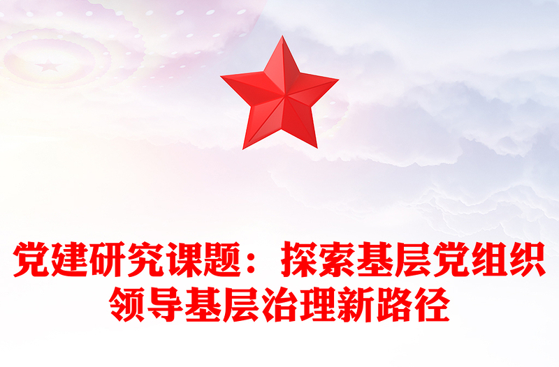 党建研究课题：探索基层党组织领导基层治理新路径
