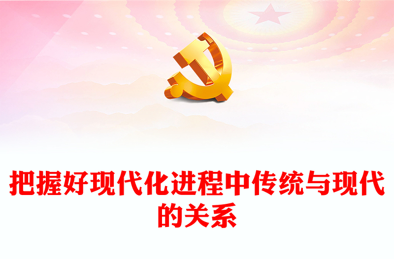2023把握好现代化进程中传统与现代的关系PPT大气精美风党员干部学习教育专题党课课件(讲稿)