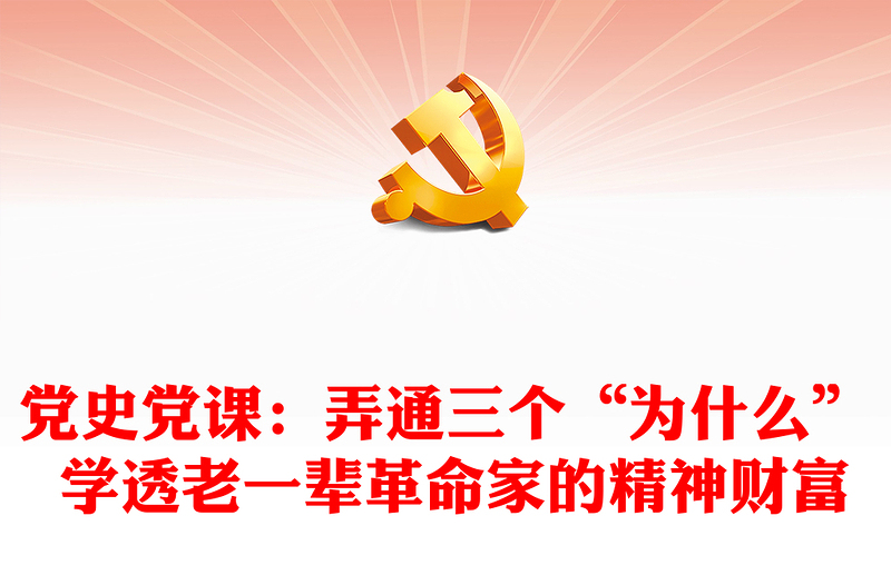 党史党课：弄通三个“为什么” 学透老一辈革命家的精神财富