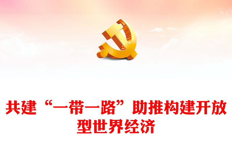 共建“一带一路”助推构建开放型世界经济PPT党政风深入学习第三届“一带一路”国际合作高峰论坛课件模板(讲稿)
