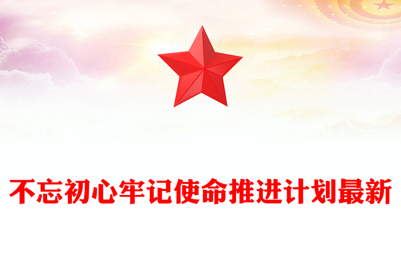 不忘初心牢记使命推进计划最新