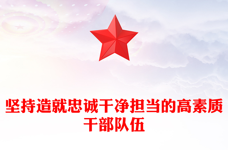 2023坚持造就忠诚干净担当的高素质干部队伍PPT大气精美风党员干部学习教育专题党课课件模板
  (讲稿)
