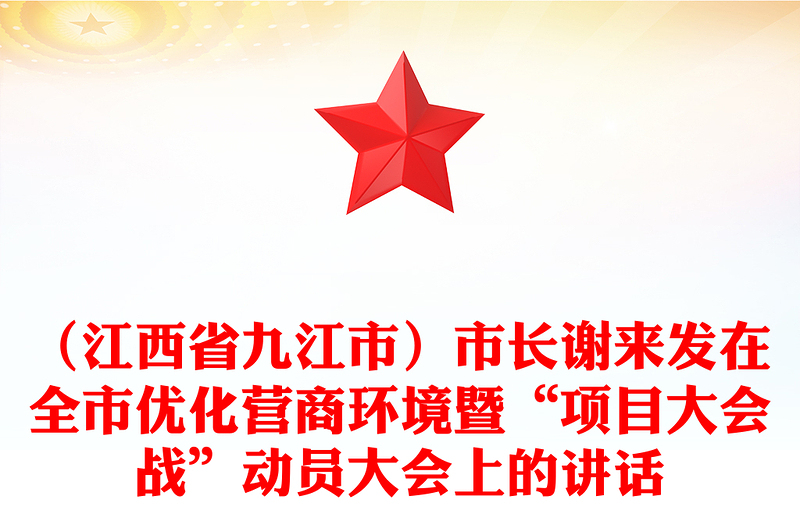 （江西省九江市）市长谢来发在全市优化营商环境暨“项目大会战”动员大会上的讲话